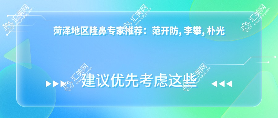菏泽地区隆鼻医生推荐：范开防, 李攀, 朴光哲三位医生技术精细