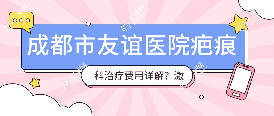 成都市友谊医院疤痕科治疗费用详解?激光祛疤5K+ 微创切除8K+ 疤痕修复1W+