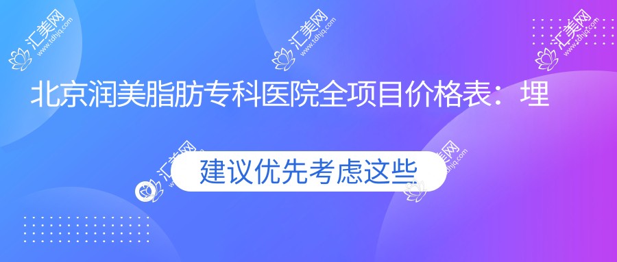 北京润美脂肪专科医院全项目价格表:埋线塑形+鼻综合微雕+祛斑美肤等20+项目费用详览