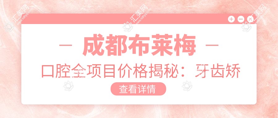 成都布莱梅口腔全项目价格揭秘:牙齿矫正&美白性价比之选