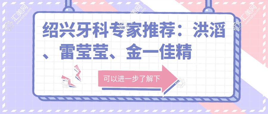 绍兴牙科医生推荐:洪滔、雷莹莹、金一佳精于口腔种植矫正及儿童牙科治疗