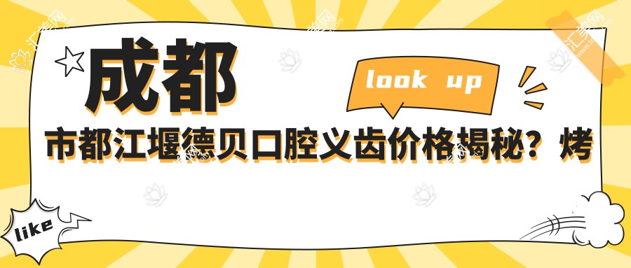 成都市都江堰德贝口腔义齿价格揭秘?烤瓷牙3K+ 全瓷牙5K+ 牙齿矫正1W+