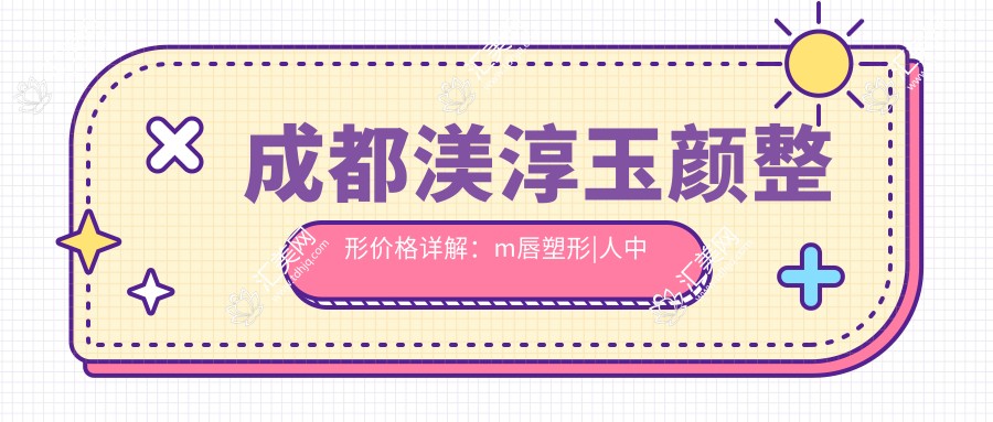 成都渼淳玉颜整形价格详解:m唇塑形