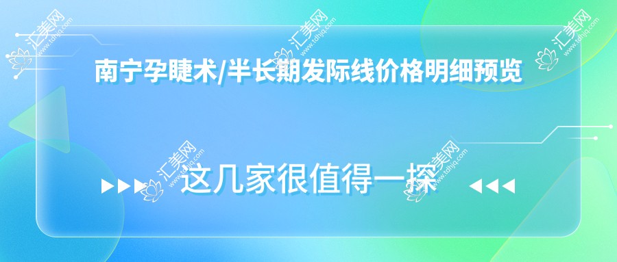 南宁孕睫术/半长期发际线价格明细预览表(2025南宁孕睫术孕睫术均价为:1088元)