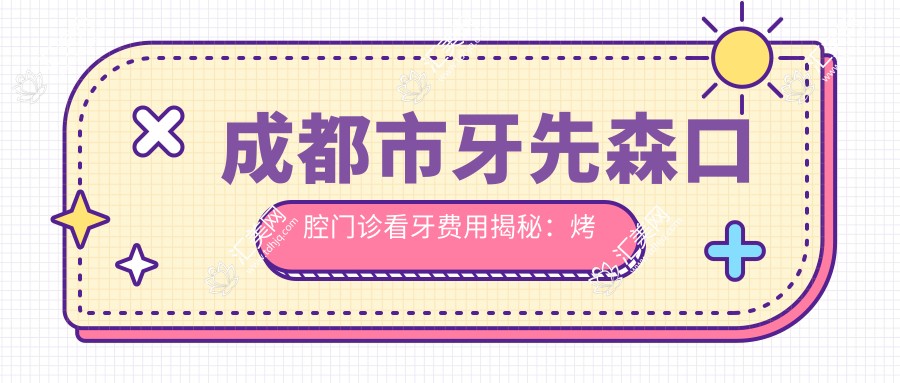 成都市牙先森口腔门诊看牙费用揭秘：烤瓷牙3K+ 隐形矫正2W+ 种植牙8K+