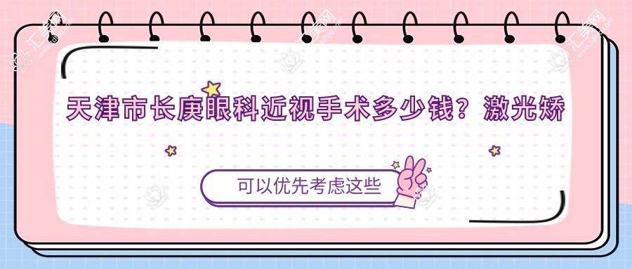 天津市长庚眼科近视手术多少钱？激光矫正近视9K+ 晶体植入2W+ 全眼检查套餐500+