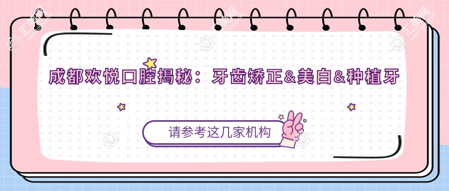 成都欢悦口腔揭秘:牙齿矫正&美白&种植牙全项目价格清单