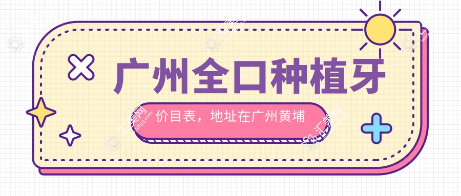 广州全口种植牙价目表,地址在广州黄埔区/花都区/从化区全口种植牙价格在3259-106169元