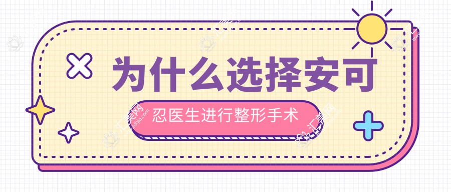 为什么选择安可忍医生进行整形手术