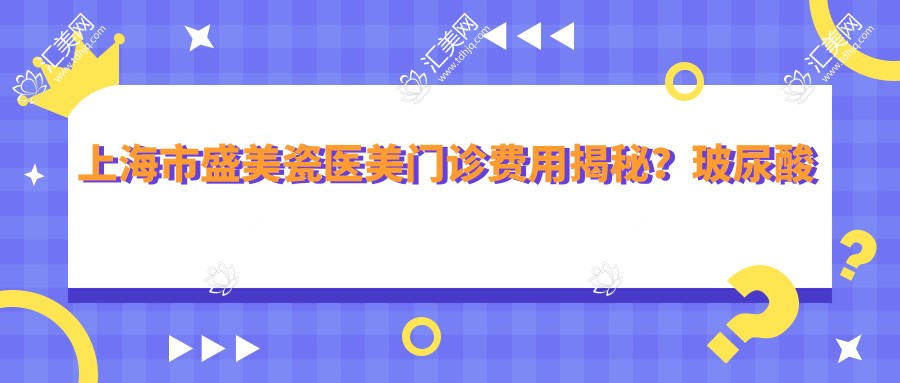 上海市盛美瓷医美门诊费用揭秘?玻尿酸填充5K+ 2K+ 热玛吉1.5W+