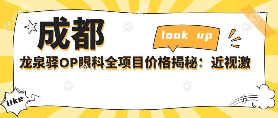 成都龙泉驿OP眼科全项目价格揭秘:近视激光&白内障手术费用一览