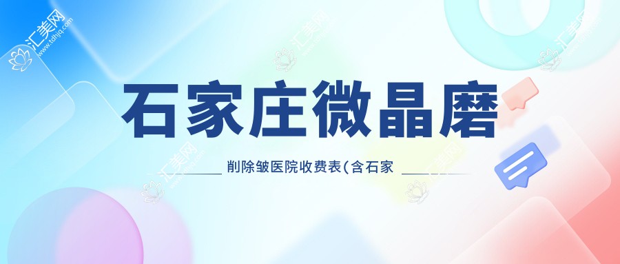 石家庄微晶磨削除皱医院收费表(含石家庄石家庄同秀堂医疗美容/河北医科大学第四医院/石家庄美莱医学美容医院微晶磨削除皱费用)