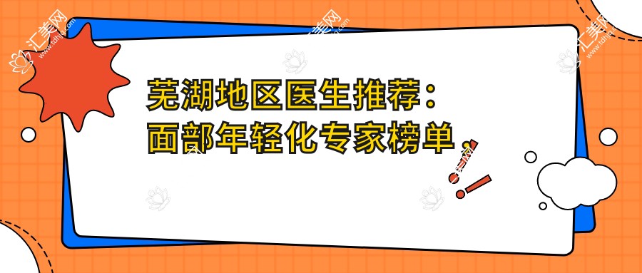 芜湖地区医生推荐:面部年轻化医生榜单,内含眼部鼻部整形高手