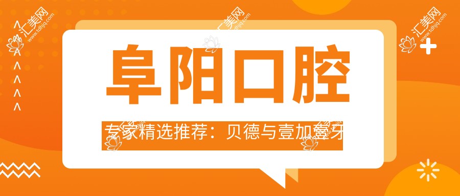阜阳口腔专家精选推荐：贝德与壹加壹牙齿美白修复名医榜单