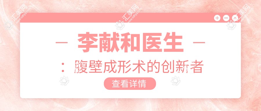 李献和医生:腹壁成形术的创新者
