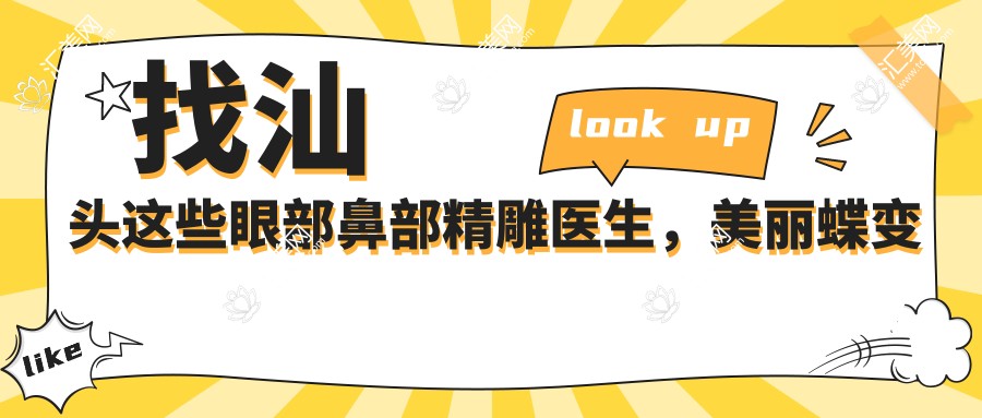 找汕头这些眼部鼻部微雕医生,美丽蝶变不是梦