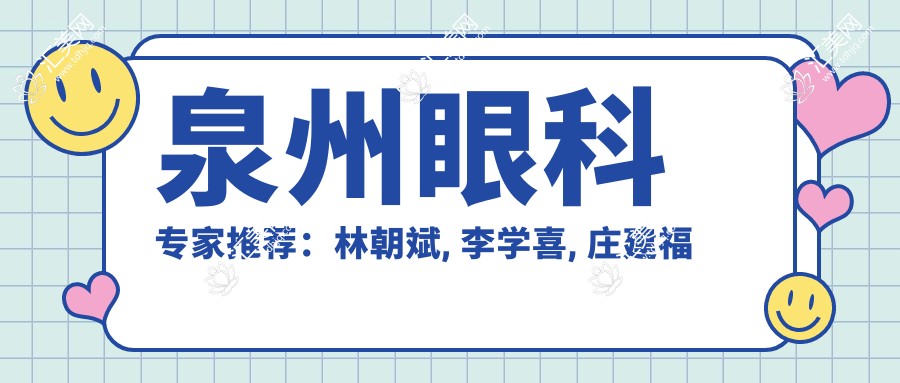 泉州眼科医生推荐:林朝斌, 李学喜, 庄建福擅长白内障及近视矫正