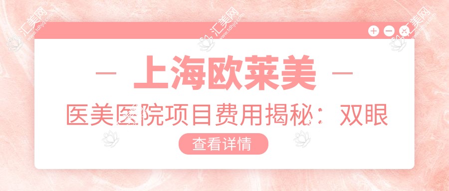 上海欧莱美医美医院项目费用揭秘:双眼皮8K+ 隆鼻1.5W+ 皮肤管理5K+