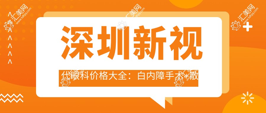 深圳新视代眼科价格大全:白内障手术+散光矫正+斜视治疗+眼科检查+鼻部相关项目 费用一览