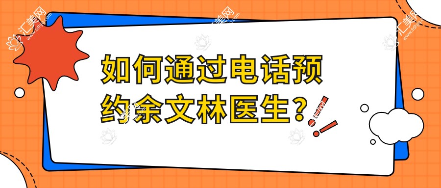 如何通过电话预约余文林医生?