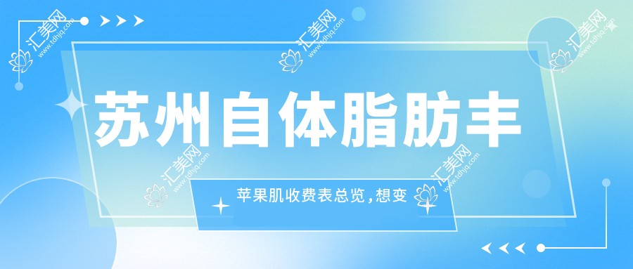 苏州自体脂肪丰苹果肌收费表总览,想变好看的朋友能参考