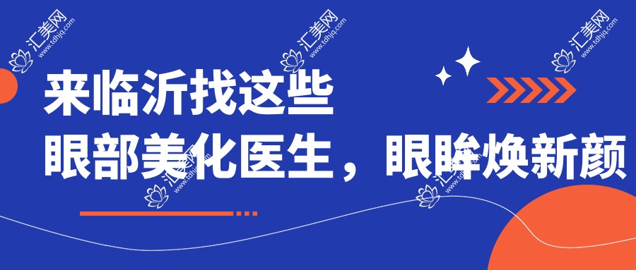 来临沂找这些眼部美化医生,眼眸焕新颜