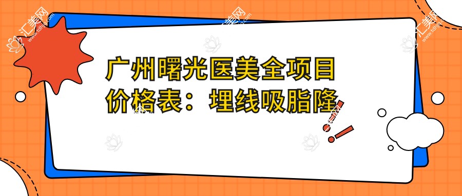 广州曙光医美全项目价格表:埋线吸脂隆鼻胸等20+精细项目费用详解