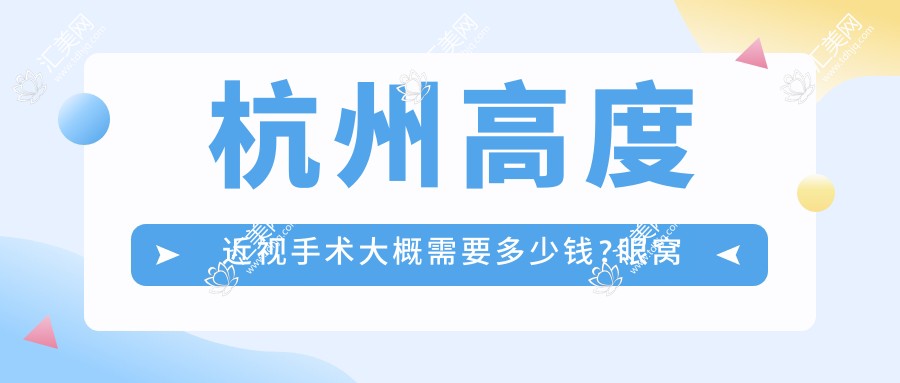 杭州高度近视手术大概需要多少钱?眼窝填充2k元左右