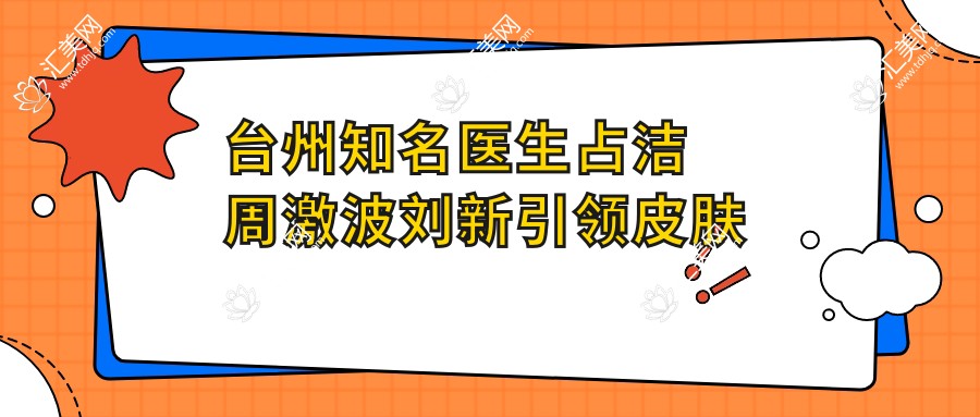 台州有名医生占洁周激波刘新带领皮肤抗衰老与眼科手术新风尚