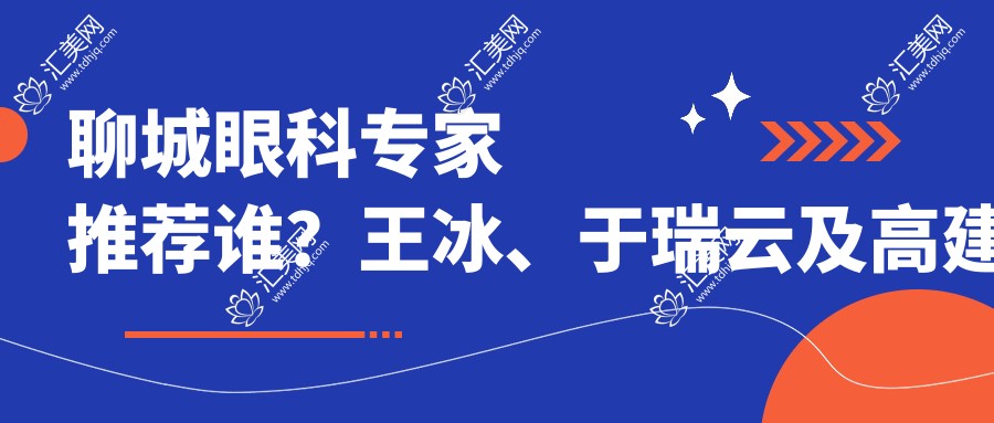 聊城眼科医生推荐谁?王冰、于瑞云及高建鲁医生擅长近视矫正
