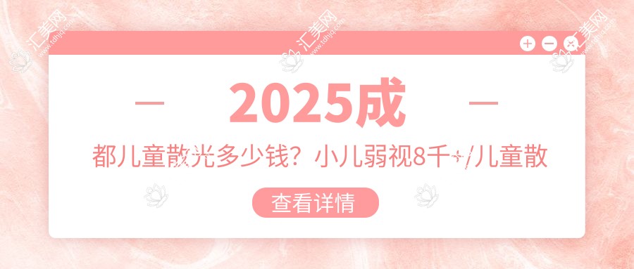 2025成都儿童散光多少钱?小儿弱视8千+/儿童散光2千+/小睑裂综合征5千+