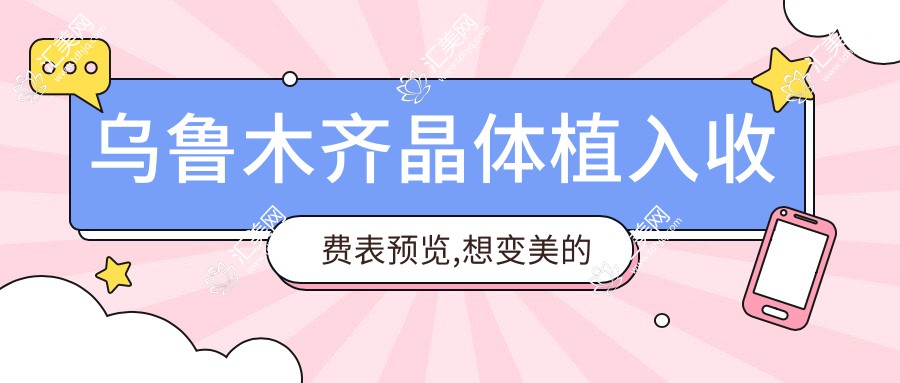 乌鲁木齐晶体植入收费表预览,想变好看的小伙伴能够参考