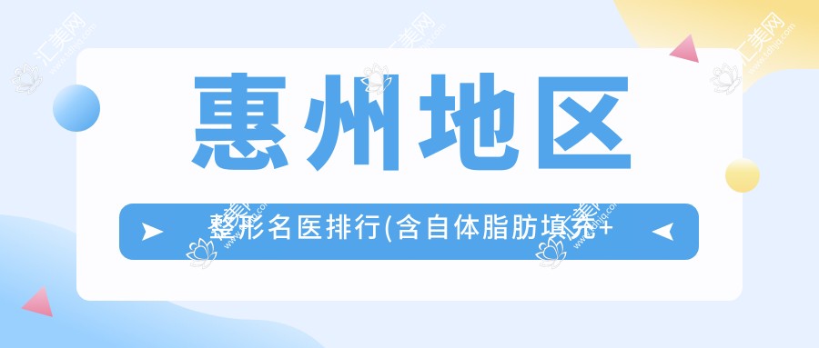 惠州地区整形名医排行(含自体脂肪填充+精细眼部鼻部整形)_惠州整形优选