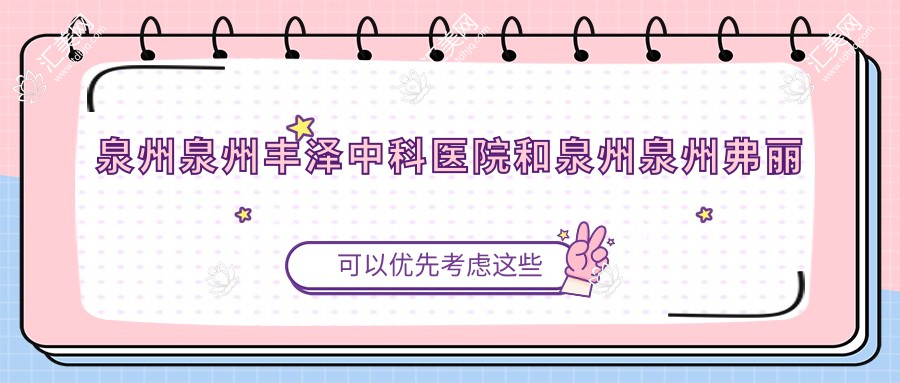 泉州泉州丰泽中科医院和泉州泉州弗丽嘉医疗美容哪个不错,资历硬实力大比拼!