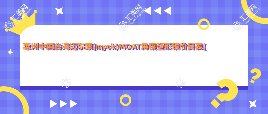 惠州国内迈尔康(myok)MOAT角膜塑形镜价目表(价格)-惠州国内迈尔康(myok)MOAT角膜塑形镜有性价比是多少