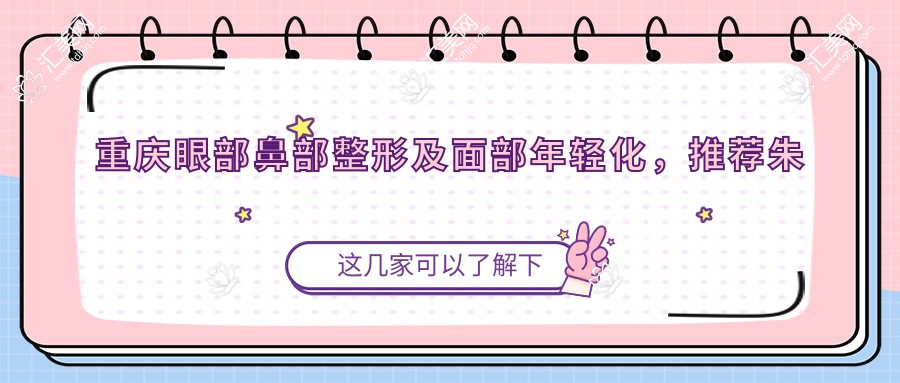 重庆眼部鼻部整形及面部年轻化,推荐朱红振、范文亮、樊雯君医生