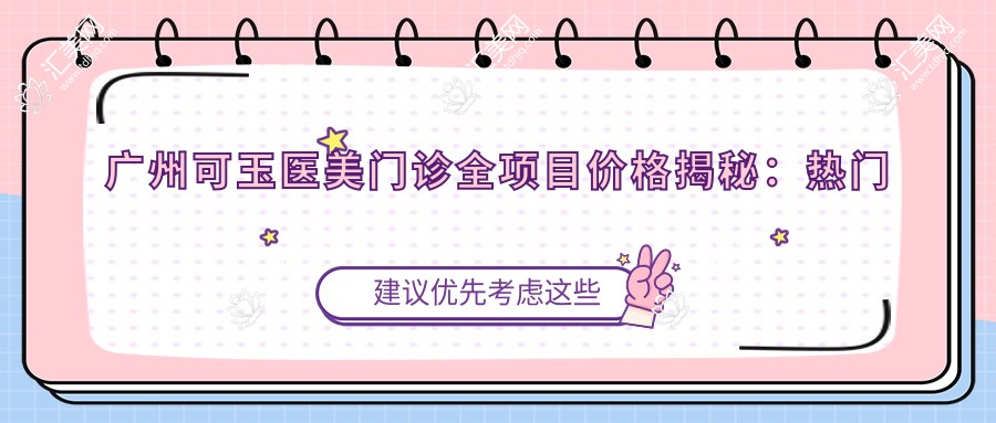 广州可玉医美门诊全项目价格揭秘:热门、热玛吉费用一览