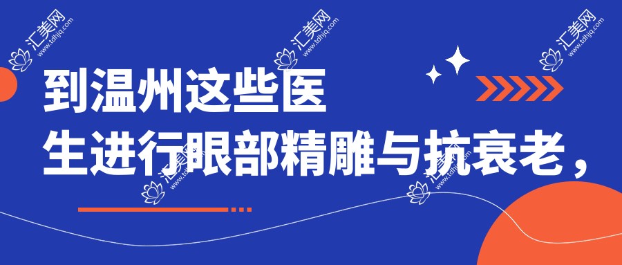 到温州这些医生进行眼部微雕与抗衰老,容颜焕发新生