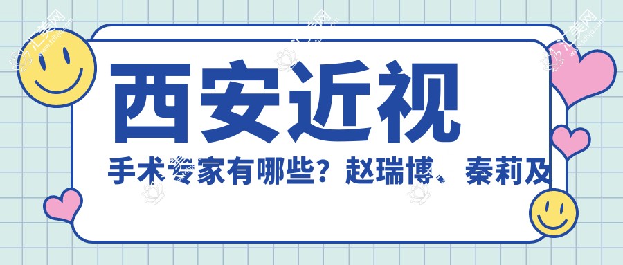 西安近视手术医生有哪些?赵瑞博、秦莉及陶辉医生备受推崇