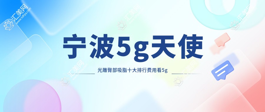 宁波5g天使光雕臀部吸脂十大排行费用看5g天使光雕臀部吸脂收费多少钱!