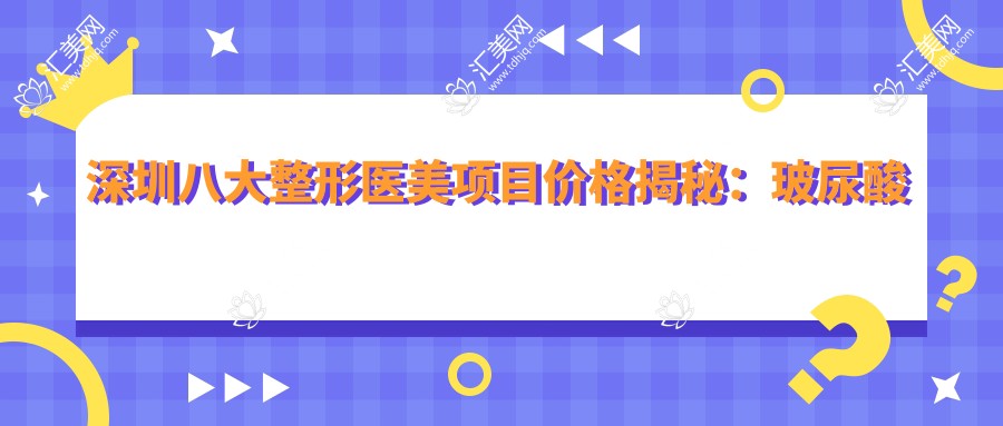 深圳八大整形医美项目价格揭秘:玻尿酸隆鼻、全解析
