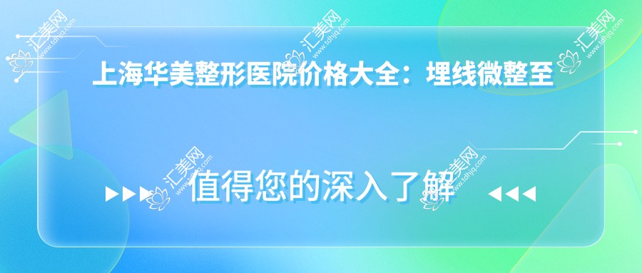 上海华美整形医院价格大全：埋线微整至种植牙多面项目费用公开
