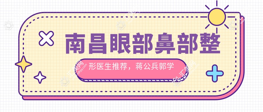 南昌眼部鼻部整形医生推荐,蒋公兵郭学永肖敬贞等医生齐聚