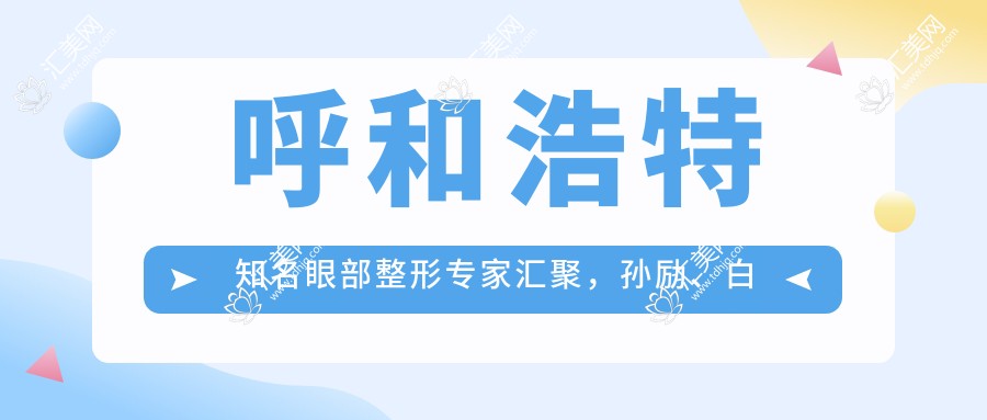 呼和浩特有名眼部整形医生汇聚,孙励、白莉、李俊丽等医生备受推崇