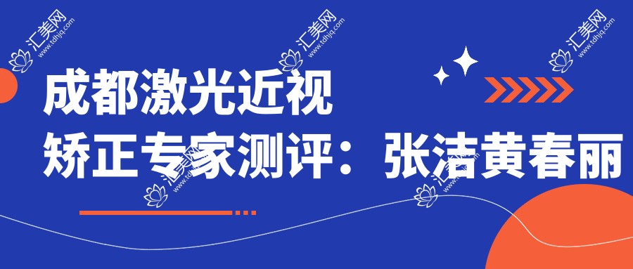成都激光近视矫正医生测评:张洁黄春丽张学进口碑推荐