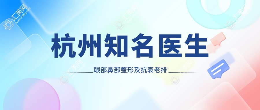 杭州有名医生眼部鼻部整形及抗衰老排行揭晓!技艺,医院详情一网打尽!