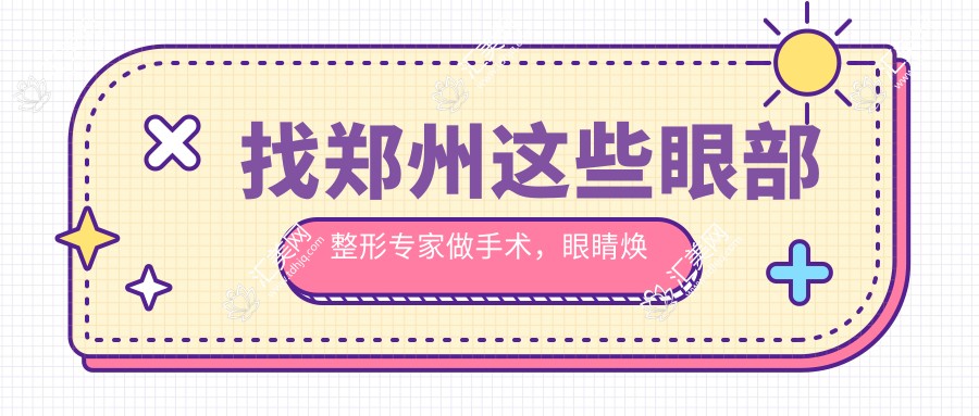 找郑州这些眼部整形医生做手术,眼睛焕发光彩