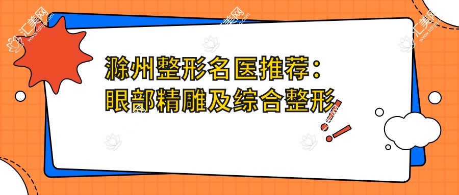 滁州整形名医推荐:眼部微雕及综合整形实例分享(含技术特色+报价)_滁州整形优选