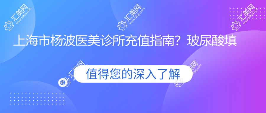 上海市杨波医美诊所充值指南?玻尿酸填充5K+ 2K+ 热玛吉1W+