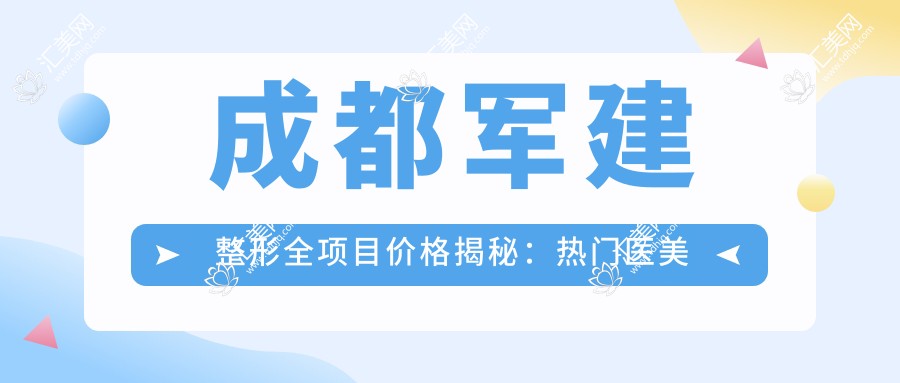 成都军建整形全项目价格揭秘：热门医美如玻尿酸隆鼻费用一览